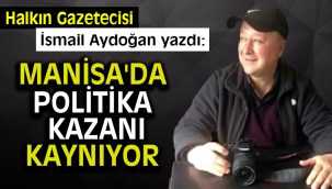 Manisa'da politika kazanı kaynıyor