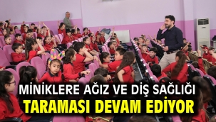 MİNİKLERE AĞIZ VE DİŞ SAĞLIĞI TARAMASI DEVAM EDİYOR