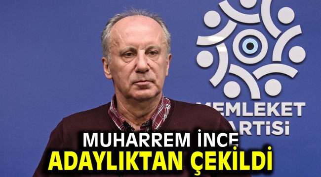 Muharrem İnce adaylıktan çekildi