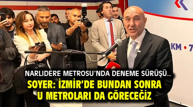 Narlıdere Metrosu'nda deneme sürüşü.. Soyer: İzmir'de bundan sonra U metroları da göreceğiz