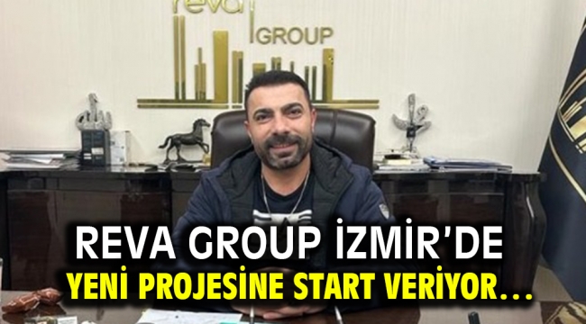 Reva Group İzmir'de yeni projesine start veriyor…