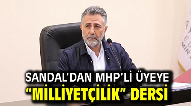 Sandal'dan MHP'li üyeye "milliyetçilik" dersi