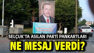SELÇUK'TA ASILAN PARTİ PANKARTLARI NE MESAJ VERDİ?