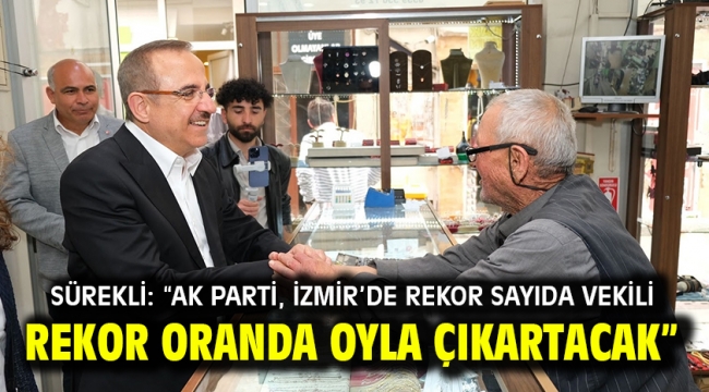 Sürekli: "AK Parti, İzmir'de rekor sayıda vekili rekor oranda oyla çıkartacak"