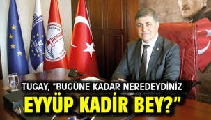 Tugay, "Bugüne kadar neredeydiniz Eyyüp Kadir Bey?"