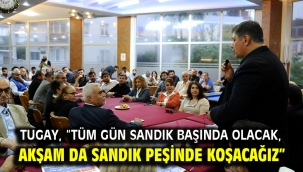 Tugay, "Tüm gün sandık başında olacak, akşam da sandık peşinde koşacağız"