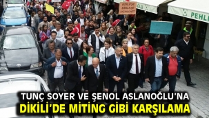 Tunç Soyer ve Şenol Aslanoğlu'na Dikili'de miting gibi karşılama