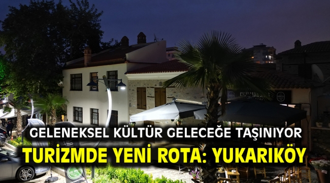 Turizmde Yeni Rota: Yukarıköy