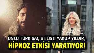 Ünlü Türk Saç Stilisti Yakup Yıldır, hipnoz etkisi yaratıyor!