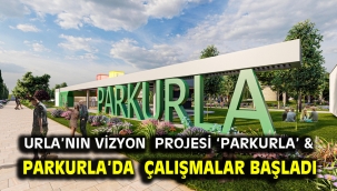 Urla'nın vizyon projesi 'PARKURLA' & PARKURLA'da çalışmalar başladı