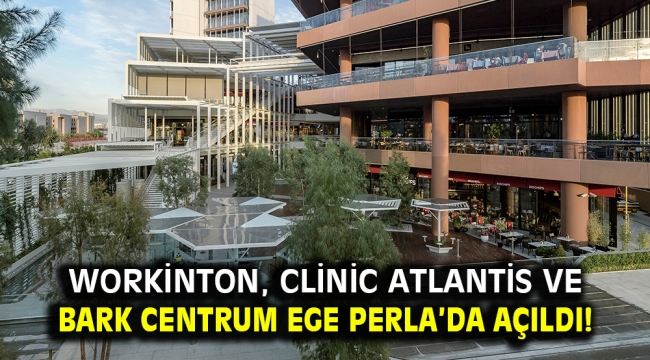 Workinton, Clinic Atlantis ve Bark Centrum Ege Perla'da Açıldı!