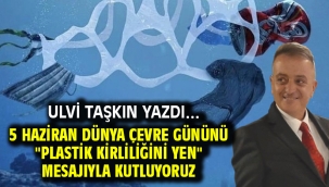 5 Haziran Dünya Çevre Gününü "Plastik kirliliğini yen" mesajıyla kutluyoruz