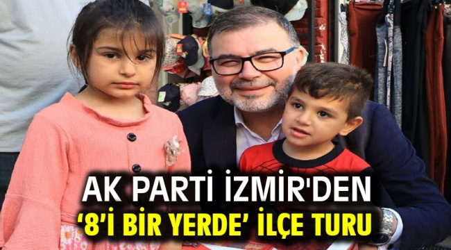 AK Parti İzmir'den '8'i bir yerde' ilçe turu