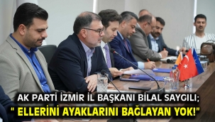 AK Parti İzmir İl Başkanı Bilal Saygılı; " Ellerini ayaklarını bağlayan yok!"