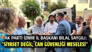 AK Parti İzmir İl Başkanı Bilal Saygılı; "Siyaset değil; can güvenliği meselesi"