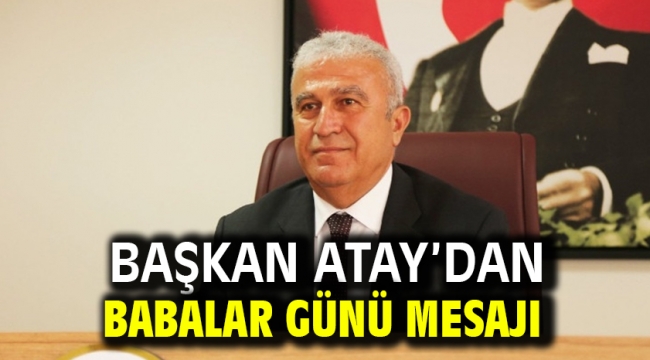 BAŞKAN ATAY'DAN BABALAR GÜNÜ MESAJI