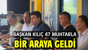 Başkan Kılıç 47 muhtarla bir araya geldi