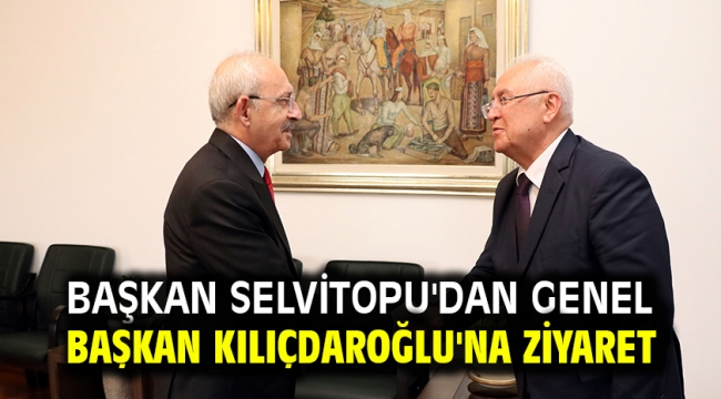 Başkan Selvitopu'dan Genel Başkan Kılıçdaroğlu'na ziyaret