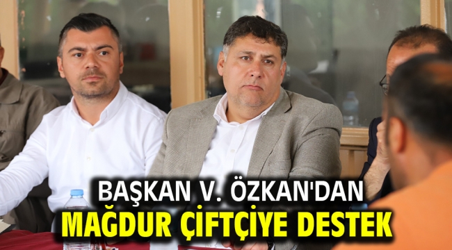 Başkan V. Özkan'dan Mağdur Çiftçiye Destek