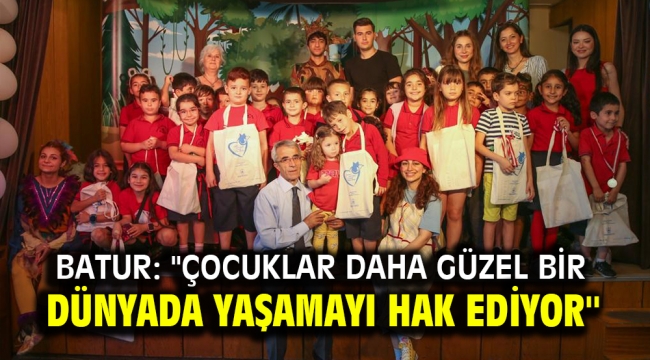 Batur: ''Çocuklar daha güzel bir dünyada yaşamayı hak ediyor''