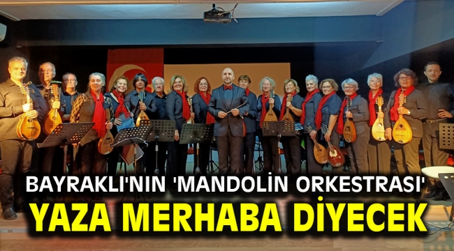 Bayraklı'nın 'Mandolin Orkestrası' yaza merhaba diyecek