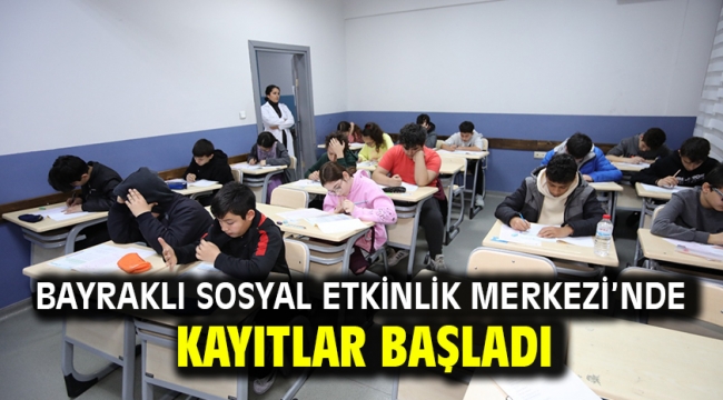 Bayraklı Sosyal Etkinlik Merkezi'nde kayıtlar başladı