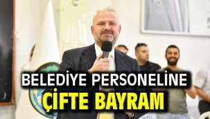 BELEDİYE PERSONELİNE ÇİFTE BAYRAM