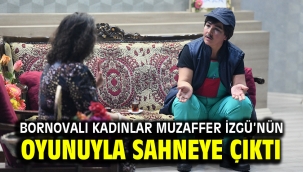 Bornovalı kadınlar Muzaffer İzgü'nün oyunuyla sahneye çıktı