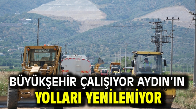 BÜYÜKŞEHİR ÇALIŞIYOR AYDIN'IN YOLLARI YENİLENİYOR