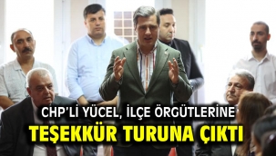 CHP'li Yücel, ilçe örgütlerine teşekkür turuna çıktı