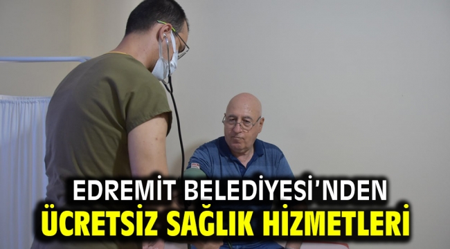 Edremit Belediyesi'nden ücretsiz sağlık hizmetleri