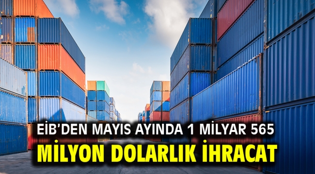 EİB'den mayıs ayında 1 milyar 565 milyon dolarlık ihracat