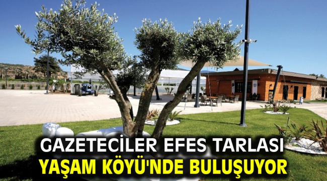 Gazeteciler Efes Tarlası Yaşam Köyü'nde buluşuyor