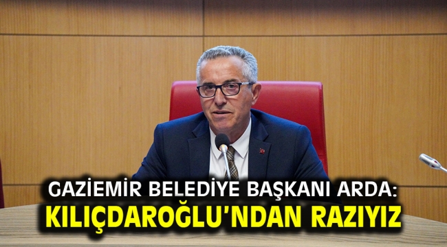 Gaziemir Belediye Başkanı Arda: Kılıçdaroğlu'ndan razıyız