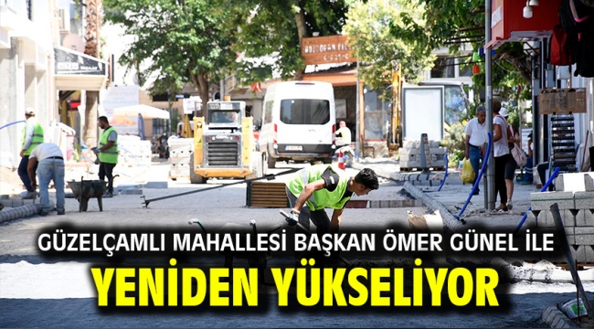 GÜZELÇAMLI MAHALLESİ BAŞKAN ÖMER GÜNEL İLE YENİDEN YÜKSELİYOR