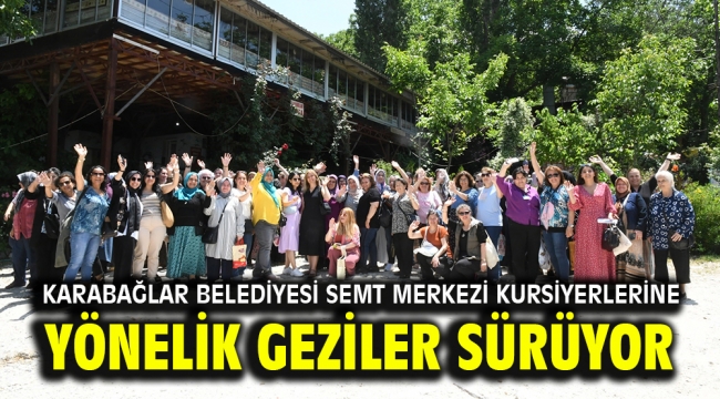 Karabağlar Belediyesi Semt Merkezi kursiyerlerine yönelik geziler sürüyor