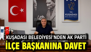 KUŞADASI BELEDİYESİ'NDEN AK PARTİ İLÇE BAŞKANINA DAVET