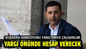 Kuşadası Kamuoyunu Yanıltmaya Çalışanlar Yargı Önünde Hesap Verecek