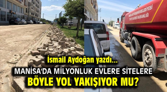 Manisa'da milyonluk evlere sitelere böyle yol yakışıyor mu?