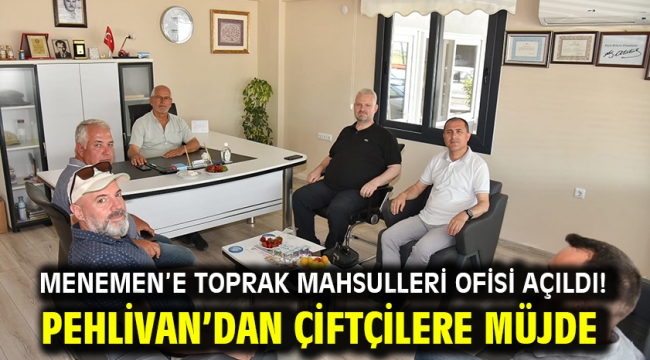 Menemen'e Toprak Mahsulleri Ofisi Açıldı! Pehlivan'dan Çiftçilere Müjde