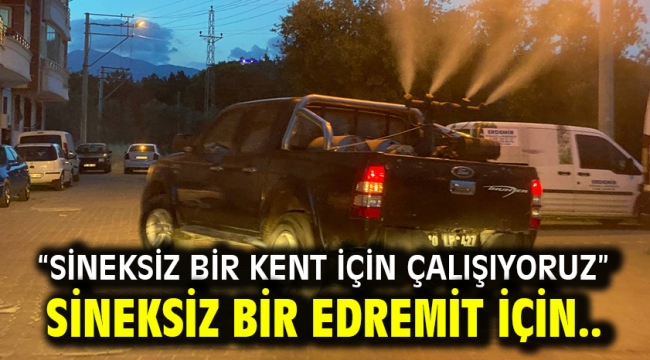 "Sineksiz bir kent için çalışıyoruz" Sineksiz bir Edremit için.. 