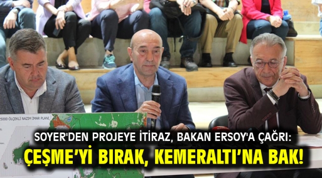 Soyer'den projeye itiraz, Bakan Ersoy'a çağrı: Çeşme'yi bırak, Kemeraltı'na bak!