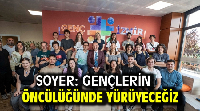 Soyer: Gençlerin öncülüğünde yürüyeceğiz 