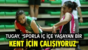 Tugay, "Sporla iç içe yaşayan bir kent için çalışıyoruz"