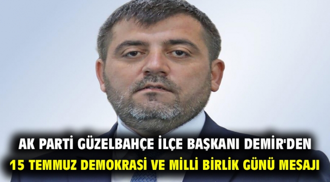 AK Parti Güzelbahçe İlçe Başkanı Demir'den 15 Temmuz Demokrasi ve Milli Birlik Günü mesajı