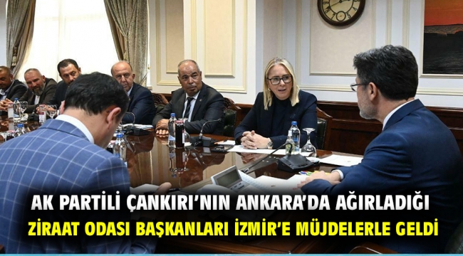 AK Partili Çankırı'nın Ankara'da Ağırladığı Ziraat Odası Başkanları İzmir'e Müjdelerle Geldi