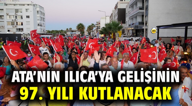 Ata'nın Ilıca'ya gelişinin 97. yılı kutlanacak