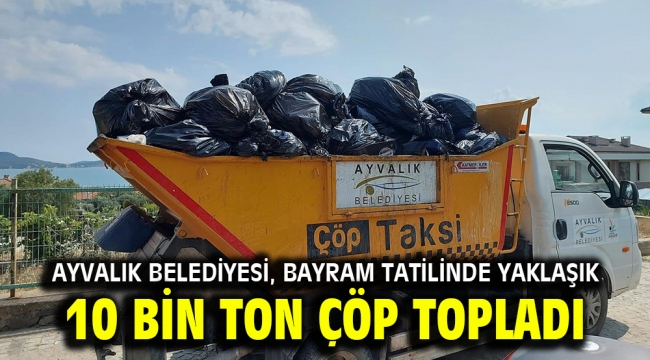 Ayvalık Belediyesi, Bayram Tatilinde Yaklaşık 10 Bin Ton Çöp Topladı  