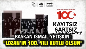 Başkan İsmail Yetişkin: "Lozan'ın 100. yılı kutlu olsun"