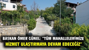 BAŞKAN ÖMER GÜNEL: "TÜM MAHALLELERİMİZE HİZMET ULAŞTIRMAYA DEVAM EDECEĞİZ"
